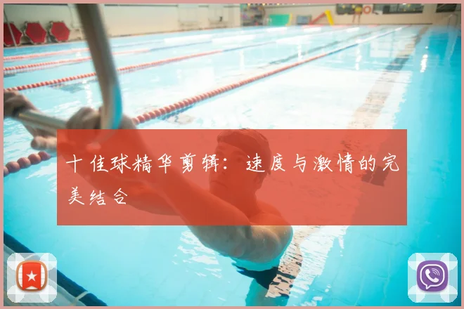 十佳球精华剪辑:速度与激情的完美结合