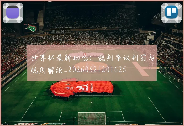 世界杯最新动态：裁判争议判罚与规则解读_20260521201625