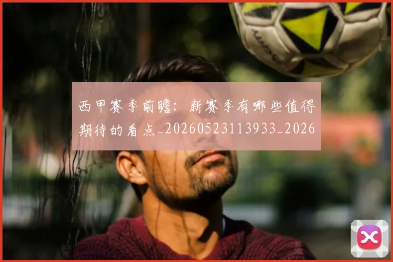 西甲赛季前瞻：新赛季有哪些值得期待的看点_20260523113933_20260703181920