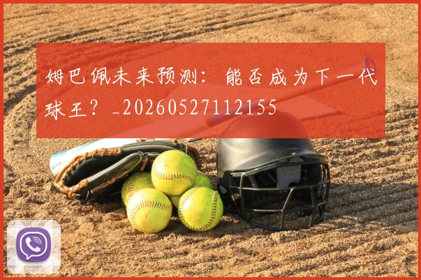 姆巴佩未来预测:能否成为下一代球王?_20260527112155