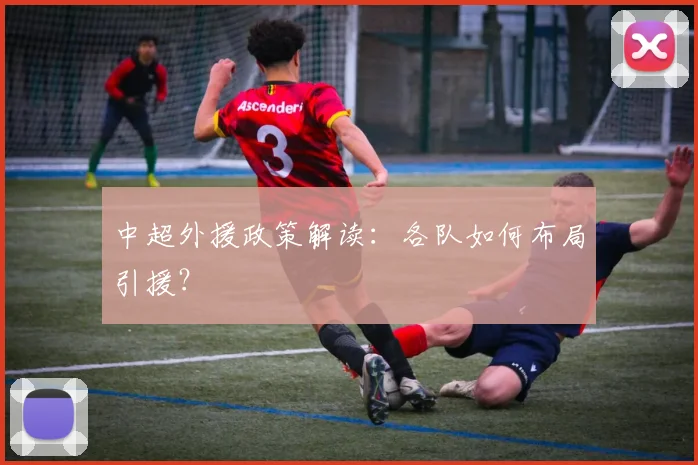 中超外援政策解读：各队如何布局引援？