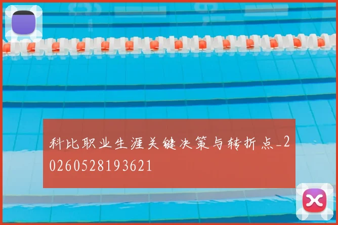 科比职业生涯关键决策与转折点_20260528193621